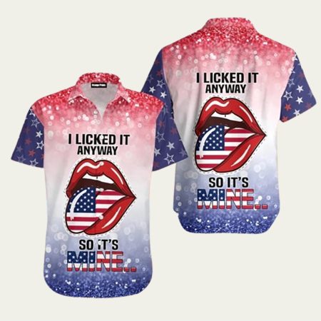 4Th Of July Independence Day I Lick It Anyway So It Is Mine Hawaiian Shirt